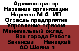 Администратор › Название организации ­ Норенко М А, ИП › Отрасль предприятия ­ Управление офисом › Минимальный оклад ­ 15 000 - Все города Работа » Вакансии   . Ненецкий АО,Шойна п.